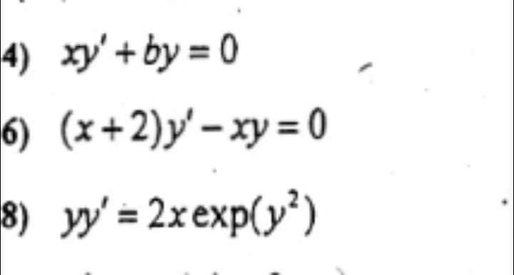4) xy'+ by = 0
6) (x+2)y'– xy = 0
3) yy' = 2xexp(y*)
