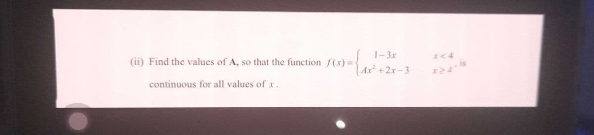 (ii) Find the values of A, so that the function f(x) =
1-3x
Ax +2x-3
Is
124
continuous for all values of x.
