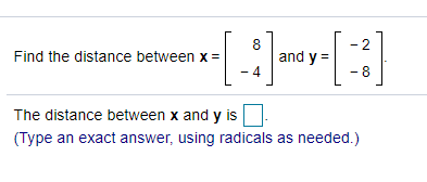 - 2
8
and y =
4
Find the distance between x =
- 8
The distance between x and y is
(Type an exact answer, using radicals as needed.)
