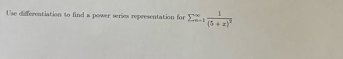 1
Use differentiation to find a power series representation for 1
(5+ x)?
