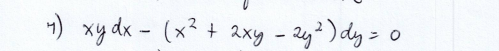 ) xy dx - (x² + 2xy - 2y²) dy= o

