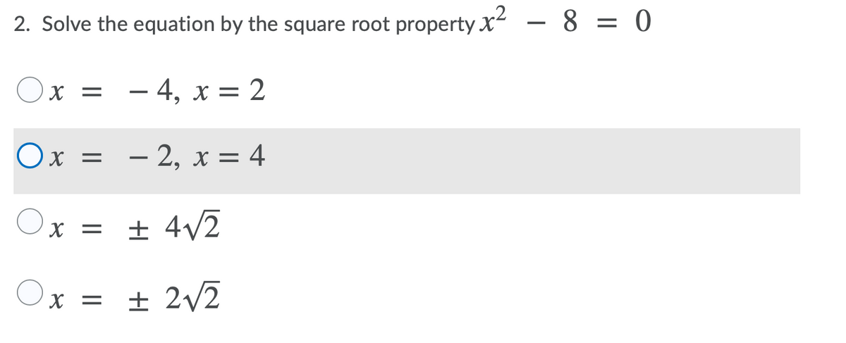 2
2. Solve the equation by the square root property x – 8 = 0
Ox =
– 4, x = 2
Ox =
- 2, x = 4
x = ± 4v2
Ox =
± 2v2
