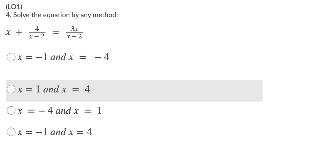 (LO1)
4. Solve the equation by any method:
x + 2
4
3x
х —
х — 2
х 3D —1 апd x —
– 4
Ох3D 1 апd x — 4
х 3D — 4 апd x — 1
х— —1 аnd x —D 4
