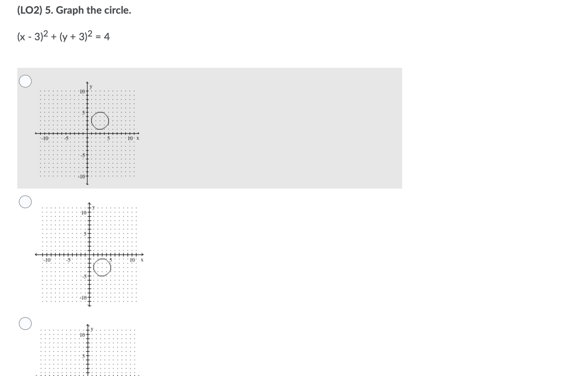 (LO2) 5. Graph the circle.
(x - 3)2 + (y + 3)² = 4
--10-
10: x
:10
10: x
-10-
·10
