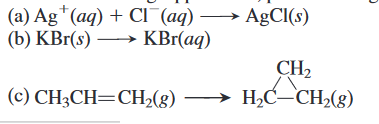 (а) Ag"(aq) + СІ (аq)
(b) KBr(s) → KBr(aq)
AgCI(s)
CH2
(c) CH3CH=CH»(g)
H,C-CH2(g)
