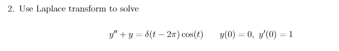 2. Use Laplace transform to solve
y" + y = 6(t – 27) cos(t)
y(0) = 0, y'(0) = 1
%3D
%3D
