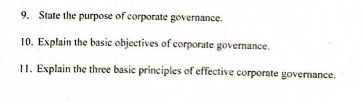 9. State the purpose of corporate governance.
10. Explain the basic objectives of corporate governance.
11. Explain the three basic principles of effective corporate governance.
