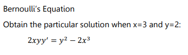 Bernoulli's Equation
Obtain the particular solution when x=3 and y=2:
2xyy' = y2 – 2x3
