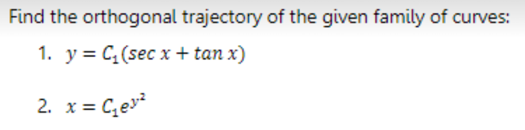 Find the orthogonal trajectory of the given family of curves:
1. y = C (sec x + tan x)
2. x = C,es*
%3D
