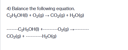 4) Balance the following equation.
C2H5OH(1) + O2(g) → CO2(g) + H20(g)
-C2H5OH(1) +-
---O2(g)
CO2(g) +
-H2O(g)
