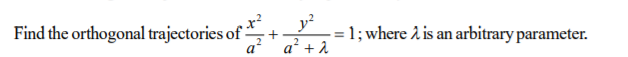 y?
= 1; where 2 is an arbitrary parameter.
a² + 2
Find the orthogonal trajectories of
x²
a
