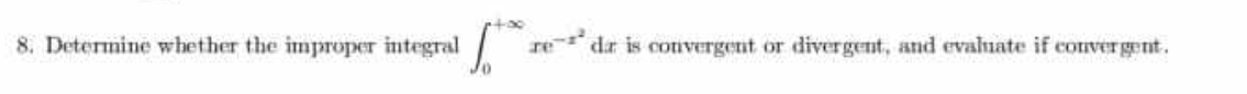 8. Determine whether the improper integral
re
dr is convergent or divergent, and evaluate if convergent.
