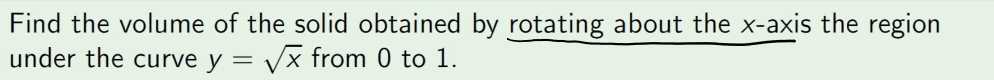 Find the volume of the solid obtained by rotating about the x-axis the region
under the curve y = /x from 0 to 1.
X,
