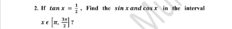 = } ,
2. If tan x
;, Find the sin x and cos x in the interval
X€ n,
?
