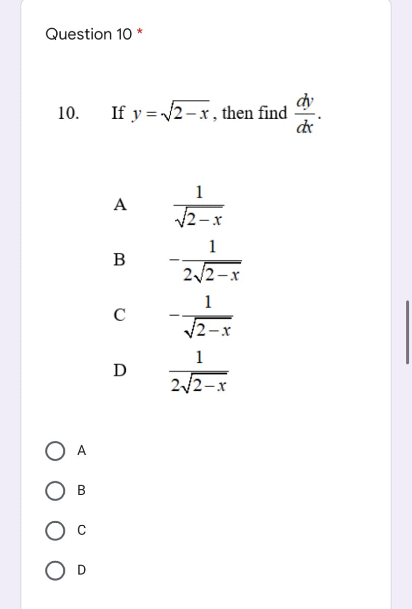Question 10 *
dy
If y = V2-x, then find
de
10.
1
А
-X
1
В
2/2-x
1
C
2-x
1
D
22-х
В
O D
