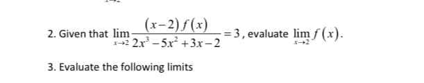 (x-2)f(x)
+2 2x – 5x +3x-2
2. Given that lim
- = 3, evaluate lim f (x).
3. Evaluate the following limits
