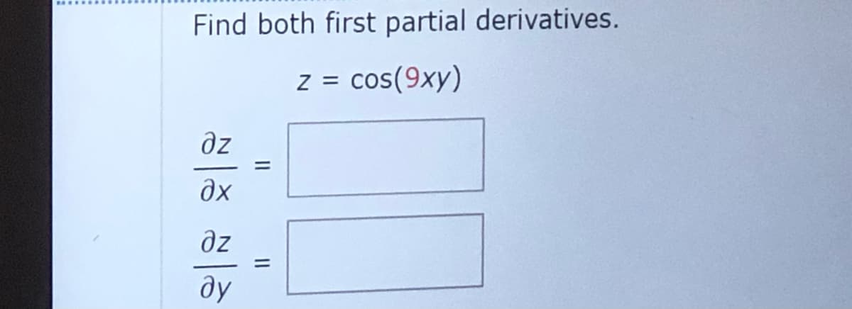 Find both first partial derivatives.
z = cos(9xy)
dz
əz
ду
