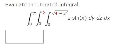 Evaluate the iterated integral.
TU
2
√4-22
Օ
z sin(x) dy dz dx