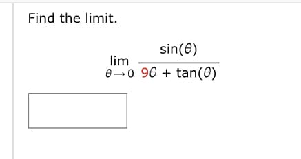 Find the limit.
sin (0)
lim
0 0 90 tan (0)