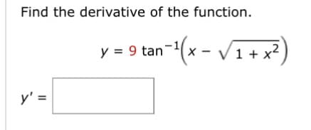 Find the derivative of the function.
y' =
y = 9 tan-¹(x - √₁ + x²)