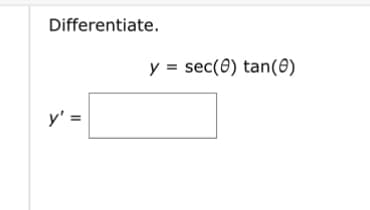 Differentiate.
y' =
y sec(0) tan(0)