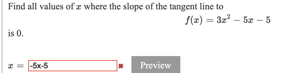 Find all values of x where the slope of the tangent line to
f(x) = 3x? – 5x – 5
is 0.
-5x-5
Preview
