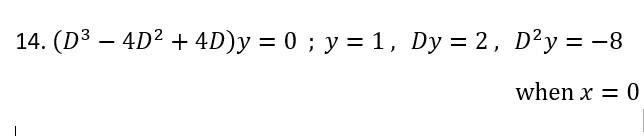 14. (D³ − 4D² + 4D)y = 0 ; y = 1, Dy = 2, D²y = −8
when x = 0