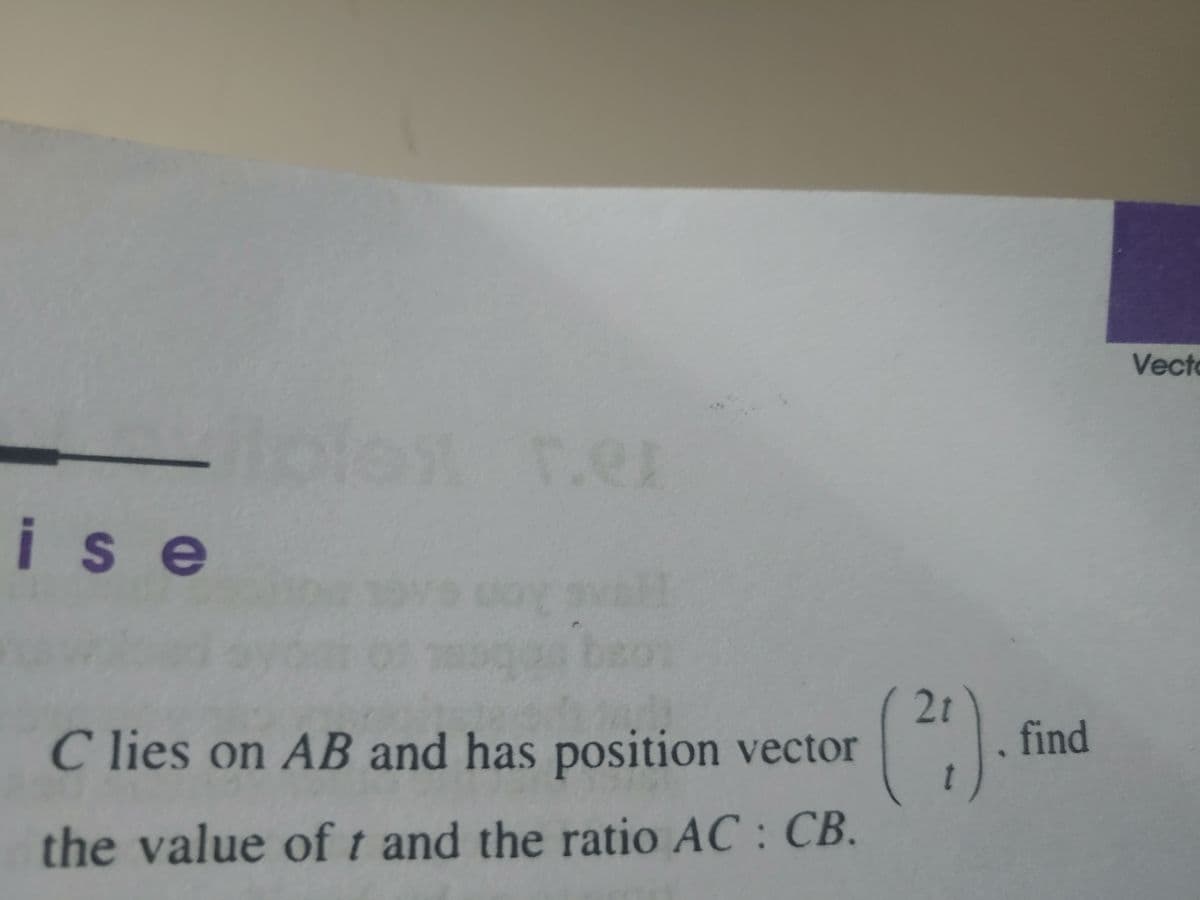 Vecto
olos t.e1
ise
(*)
2t
, find
C lies on AB and has position vector
the value of t and the ratio AC : CB.
