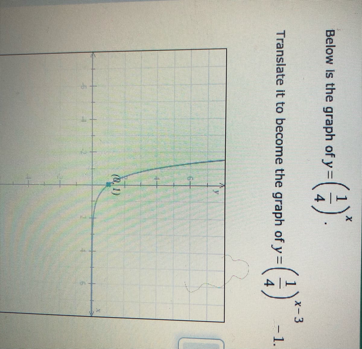 Below Is the graph of y=
4
X-3
Translate it to become the graph of y=
4
- 1.
(1)
