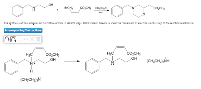 OH
BrCH2
COCH, CHCHN
Co,CH
heat
The synthesis of this morpholino derivative occurs in several steps. Draw curved arrows to show the movement of electrons in this step of the reaction mechanism.
Arrow-pushing Instructions
H2C
co,CH,
co,CH3
OH
H2C
HO
(CH,CHNH
(CH,CH2),N
