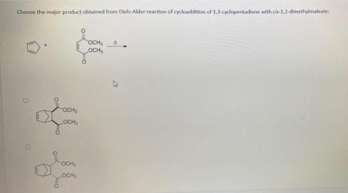 Choose the major product obtained from Diels-Alder reaction of cycloaddition of 1,3-cyclopentadiene with cis-1,2-dimethylmaleate:
OCH,
LOCH₂
OCH₂
LOCH,
OCHS
LOCH₂