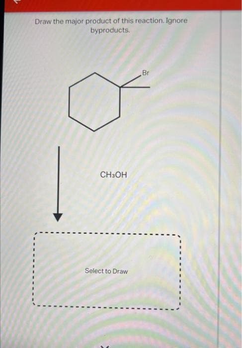 Draw the major product of this reaction. Ignore
byproducts.
CH3OH
Select to Draw
Br