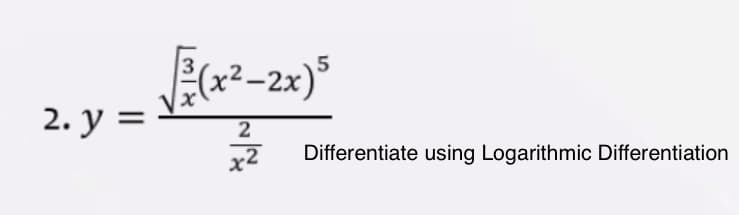 x²-2x)*
2. у 3
2
x2
Differentiate using Logarithmic Differentiation
