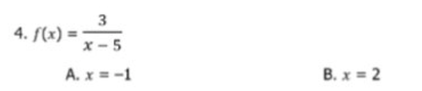 3
4. f(x) =
x - 5
A. x = -1
B. x = 2
