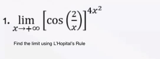 E) soɔ]
1. lim [cos ()*
4x2
X→+00
Find the limit using L'Hopital's Rule
