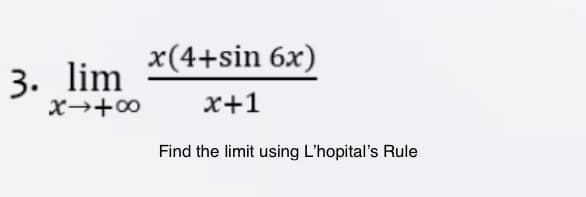 х(4+sin 6x)
3. lim
X→+∞
x+1
Find the limit using L'hopital's Rule
