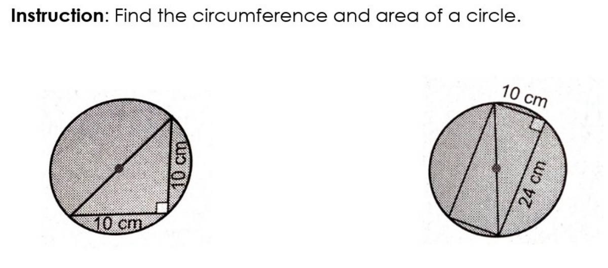 Instruction: Find the circumference and area of a circle.
10 cm
10 cm
10cm
12cm
