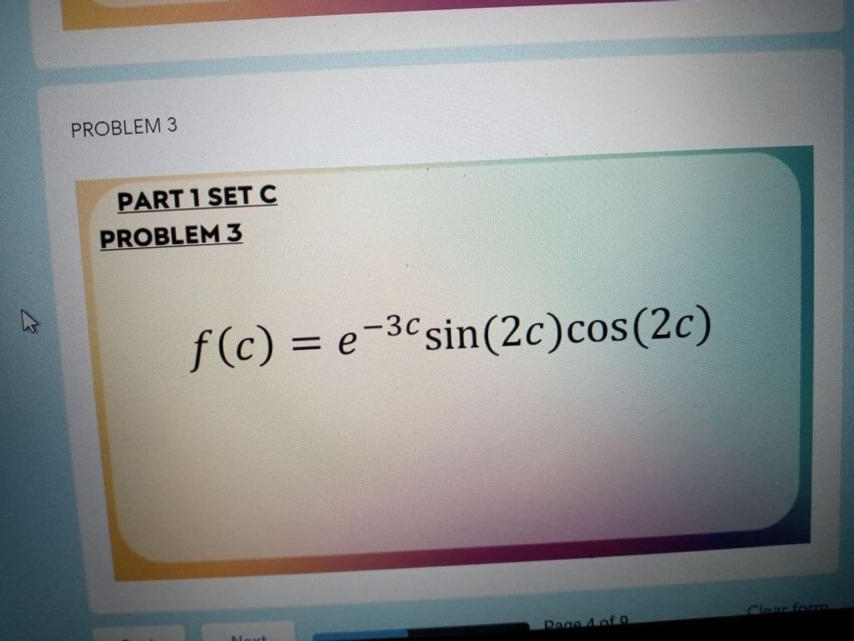 PROBLEM 3
PART 1 SET C
PROBLEM 3
f(c) = e-3csin(2c)cos(2c)
Page 4 of O
Clear form
