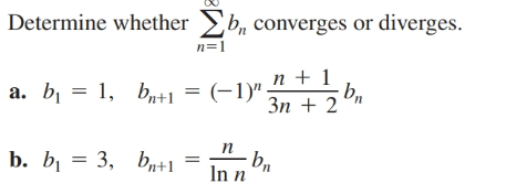 Determine whether b, converges or diverges.
n=1
п +1
a. bị = 1, bat1 = (-1)";
Зп + 2 °л
b. b, = 3, br+1
п
In n
