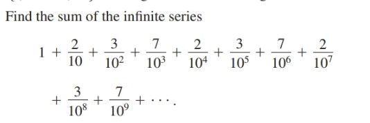 Find the sum of the infinite series
2, 3, 7, 2
102
3
10
103
104
105
106
107
3
+ ..
10°
108

