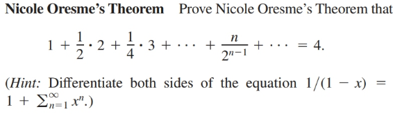 Nicole Oresme's Theorem Prove Nicole Oresme's Theorem that
3 + ... +
2"-1
= 4.
п
2 +
(Hint: Differentiate both sides of the equation 1/(1 – x)
1 + E1 x".)
