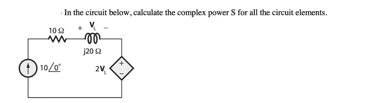 In the circuit below, calculate the complex power S for all the circuit elements.
V₁
mo
j20 Ω
10 Ω
10/0°
+
2V
+