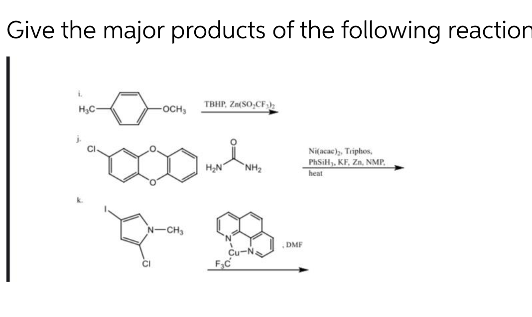 Give the major products of the following reaction
TBHP, Zn(SO,CF)2
H3C-
OCH3
j.
Ni(acac), Triphos,
PhSiH, KF, Zn, NMP,
H2N
NH2
heat
N-CH3
DMF
CI
F3C

