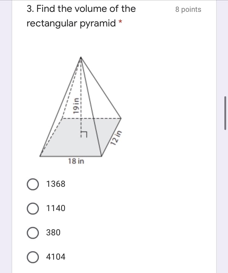3. Find the volume of the
8 points
rectangular pyramid *
18 in
O 1368
O 1140
O 380
O 4104
19in
12 in
