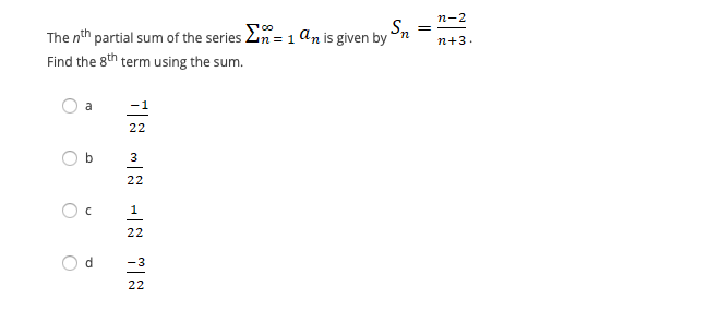 n-2
S.
The nth partial sum of the series Lin = 1 an is given by
Find the 8th term using the sum.
n+3.
-1
a
22
3
22
1
22
d
-3
22
