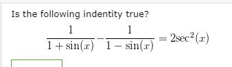 Is the following indentity true?
1
1
2sec2 (x)
1+ sin(x) 1- sin(r)
