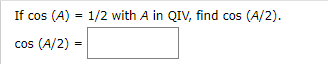 If cos (A) = 1/2 with A in QIV, find cos (A/2).
cos (A/2) =
