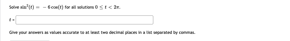 Solve sin (t) = - 6 cos(t) for all solutions 0 <t < 27.
t =
Give your answers as values accurate to at least two decimal places in a list separated by commas.

