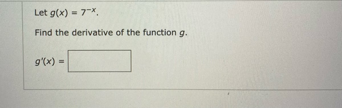 Let g(x) = 7X.
Find the derivative of the function g.
g'(x)
