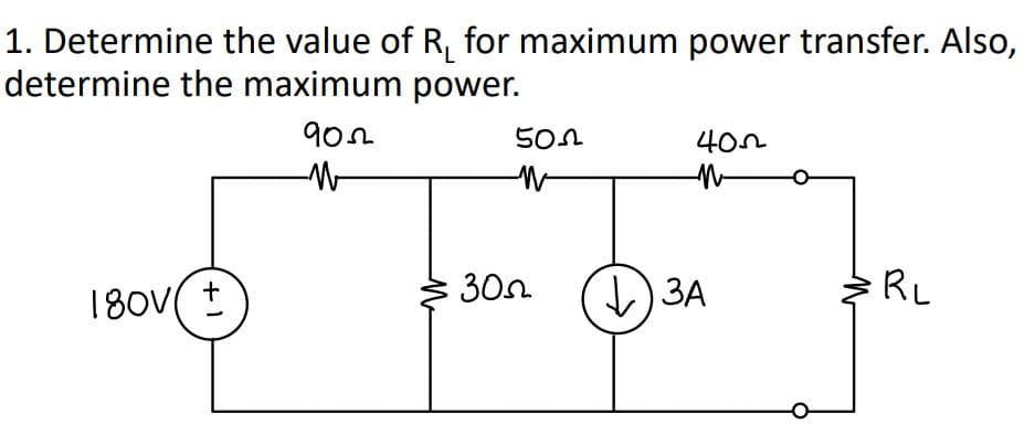 1. Determine the value of R₁ for maximum power transfer. Also,
determine the maximum power.
180V +
9022
W
502
W
305
+
405
n
3A
RL